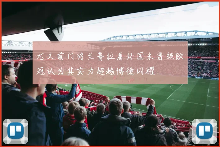 尤文前门将兰普拉看好国米晋级欧冠认为其实力超越博德闪耀